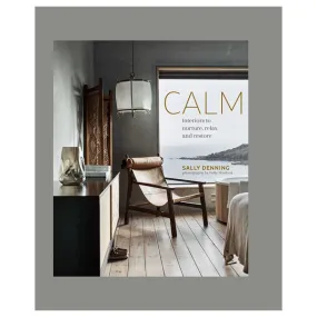 Calm: Interiors to nurture, relax   restore