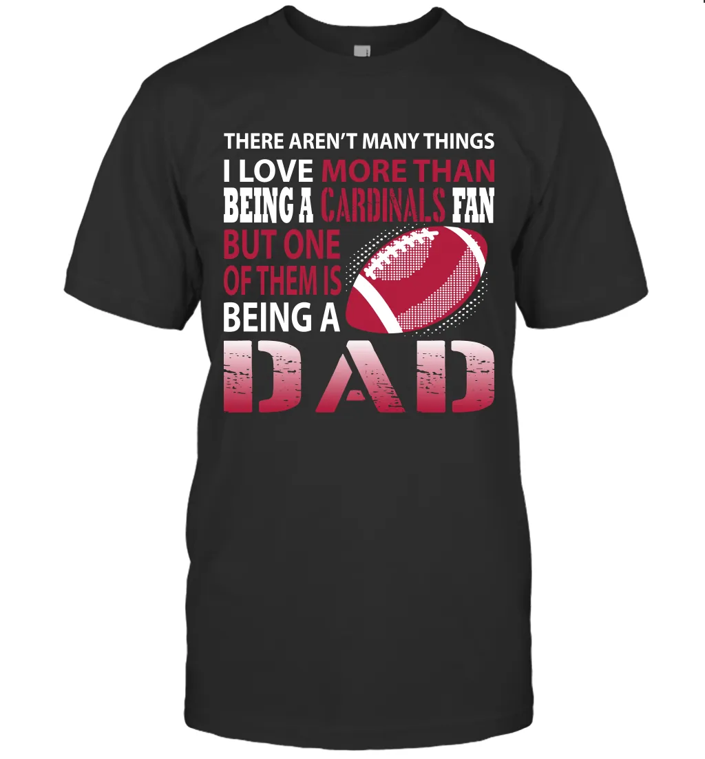 I Love More Than Being A Arizona Cardinals Fan Being A Dad Football T-Shirt